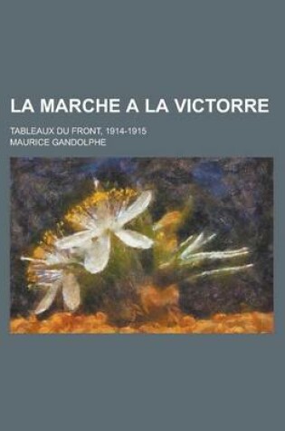 Cover of La Marche a la Victorre; Tableaux Du Front, 1914-1915