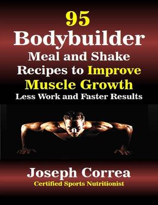 Book cover for 95 Bodybuilder Meal and Shake Recipes to Improve Muscle Growth Less Work and Faster Results