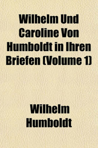 Cover of Wilhelm Und Caroline Von Humboldt in Ihren Briefen (Volume 1)
