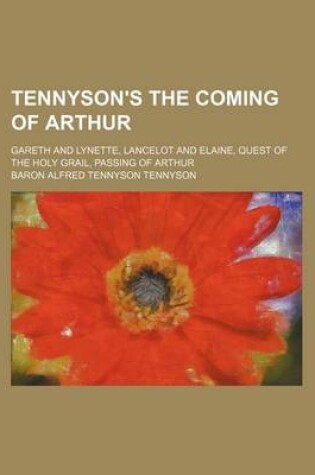 Cover of Tennyson's the Coming of Arthur; Gareth and Lynette, Lancelot and Elaine, Quest of the Holy Grail, Passing of Arthur