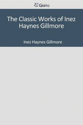 Book cover for The Classic Works of Inez Haynes Gillmore