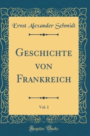 Cover of Geschichte Von Frankreich, Vol. 1 (Classic Reprint)