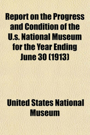 Cover of Report on the Progress and Condition of the U.S. National Museum for the Year Ending June 30 (1913)