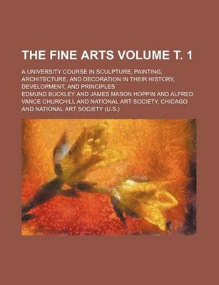 Book cover for The Fine Arts Volume . 1; A University Course in Sculpture, Painting, Architecture, and Decoration in Their History, Development, and Principles