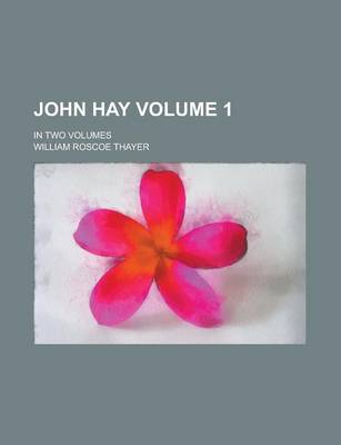 Book cover for John Hay; In Two Volumes Volume 1