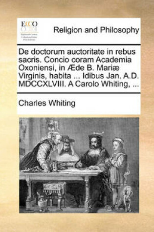 Cover of de Doctorum Auctoritate in Rebus Sacris. Concio Coram Academia Oxoniensi, in AEde B. Mariae Virginis, Habita ... Idibus Jan. A.D. MDCCXLVIII. a Carolo Whiting, ...