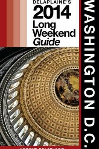 Cover of Washington, D.C. - Delaplaine's 2014 Long Weekend Guide