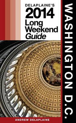 Book cover for Washington, D.C. - Delaplaine's 2014 Long Weekend Guide