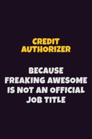 Cover of Credit Authorizer, Because Freaking Awesome Is Not An Official Job Title