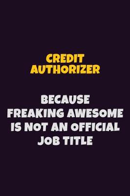 Book cover for Credit Authorizer, Because Freaking Awesome Is Not An Official Job Title