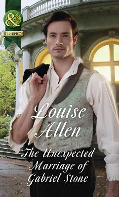 The Unexpected Marriage Of Gabriel Stone by Louise Allen