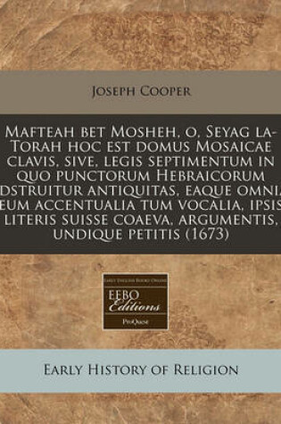 Cover of Mafteah Bet Mosheh, O, Seyag La-Torah Hoc Est Domus Mosaicae Clavis, Sive, Legis Septimentum in Quo Punctorum Hebraicorum Adstruitur Antiquitas, Eaque Omnia, Eum Accentualia Tum Vocalia, Ipsis Literis Suisse Coaeva, Argumentis, Undique Petitis (1673)