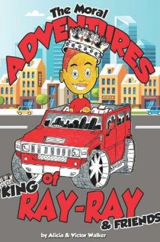 Cover of The Moral Adventures of King Ray-Ray & Friends