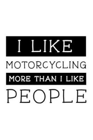 Cover of I Like Motorcycling More Than I Like People