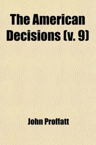 Cover of The American Decisions (Volume 9); Cases of General Value and Authority Decided in the Courts of Several States