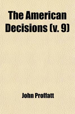 Book cover for The American Decisions (Volume 9); Cases of General Value and Authority Decided in the Courts of Several States