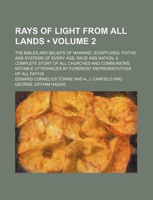 Book cover for Rays of Light from All Lands (Volume 2); The Bibles and Beliefs of Mankind. Scriptures, Faiths and Systems of Every Age, Race and Nation, a Complete Story of All Churches and Communions Notable Utterances by Foremost Representatives of All Faiths