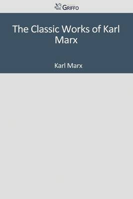 Book cover for The Classic Works of Karl Marx