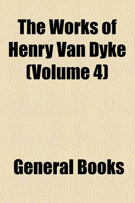 Book cover for The Works of Henry Van Dyke (Volume 4); Out-Of-Doors in the Holy Land Impressions of Travel in Body and Spirit