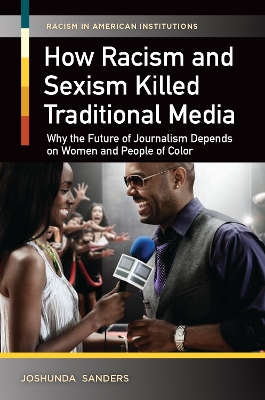 Book cover for How Racism and Sexism Killed Traditional Media: Why the Future of Journalism Depends on Women and People of Color