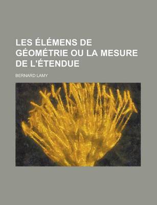 Book cover for Les Elemens de Geometrie Ou La Mesure de L'Etendue