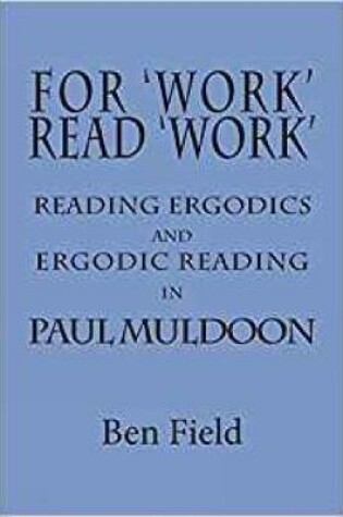 Cover of For Work Read Work: Reading Ergodics and Ergodic Reading in Paul Muldoon