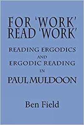 Book cover for For Work Read Work: Reading Ergodics and Ergodic Reading in Paul Muldoon