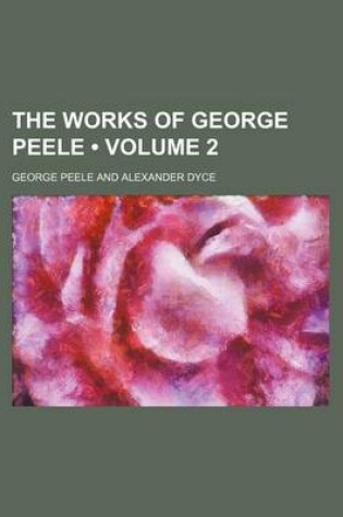 Cover of The Works of George Peele (Volume 2)