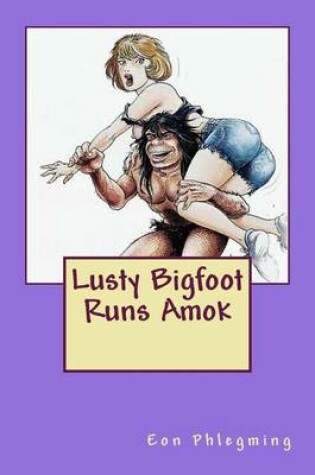 Cover of Lusty Bigfoot Runs Amok