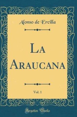 Cover of La Araucana, Vol. 1 (Classic Reprint)