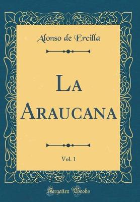 Book cover for La Araucana, Vol. 1 (Classic Reprint)