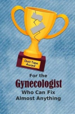 Cover of For the Gynecologist Who Can Fix Almost Anything - Duct Tape Award