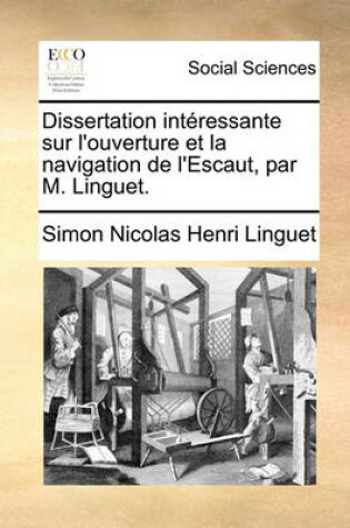 Cover of Dissertation Intressante Sur L'Ouverture Et La Navigation de L'Escaut, Par M. Linguet.