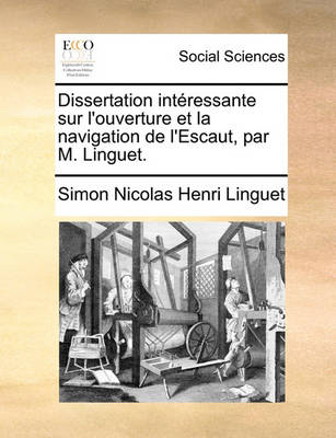 Book cover for Dissertation Intressante Sur L'Ouverture Et La Navigation de L'Escaut, Par M. Linguet.