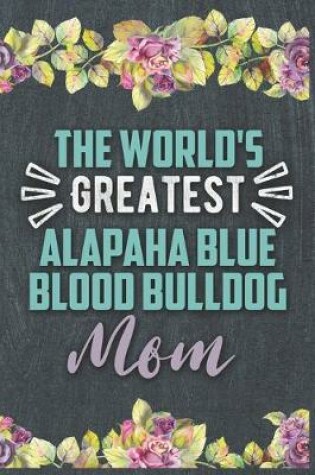 Cover of The World's Greatest Alapaha Blue Blood Bulldog Mom