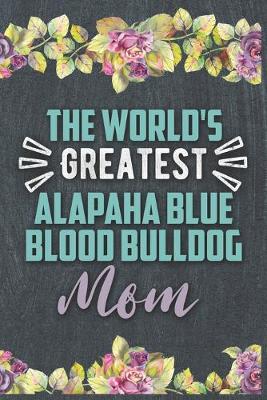Book cover for The World's Greatest Alapaha Blue Blood Bulldog Mom