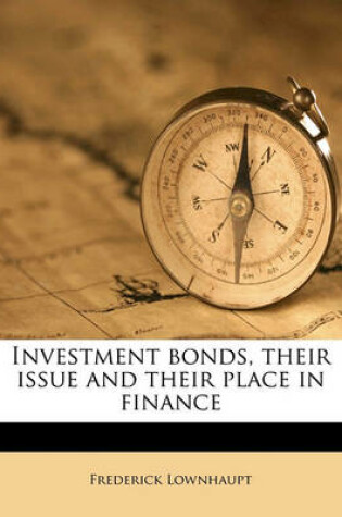 Cover of Investment Bonds, Their Issue and Their Place in Finance