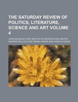 Book cover for The Saturday Review of Politics, Literature, Science and Art Volume 4