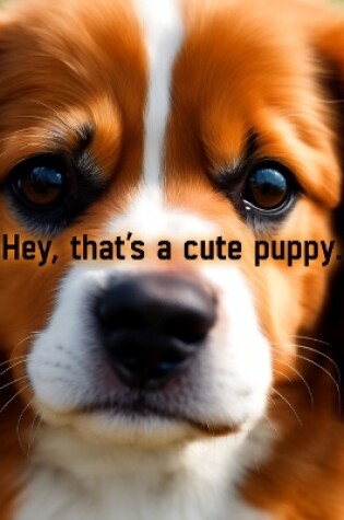 Cover of Hey, That's A Cute Puppy.