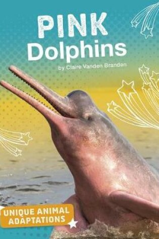 Cover of Unique Animal Adaptations Pink Dolphins