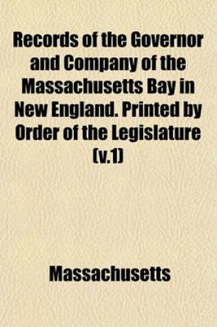 Cover of Records of the Governor and Company of the Massachusetts Bay in New England. Printed by Order of the Legislature (V.1)