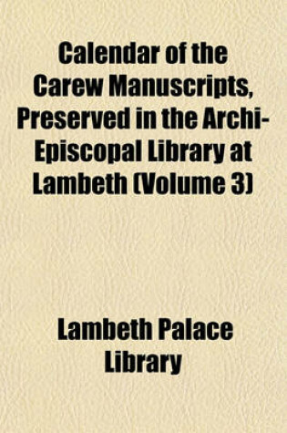 Cover of Calendar of the Carew Manuscripts, Preserved in the Archi-Episcopal Library at Lambeth (Volume 3)