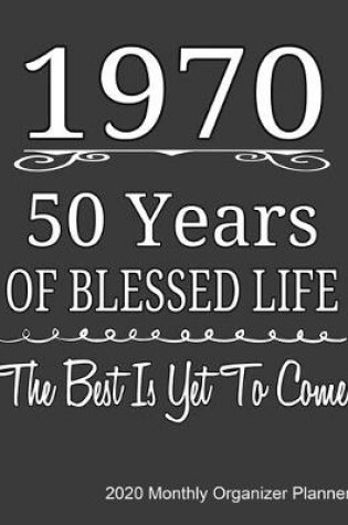 Cover of 1970 50 Years Of Blessed Life The Best Is Yet To Come 2020 Monthly Organizer Planner