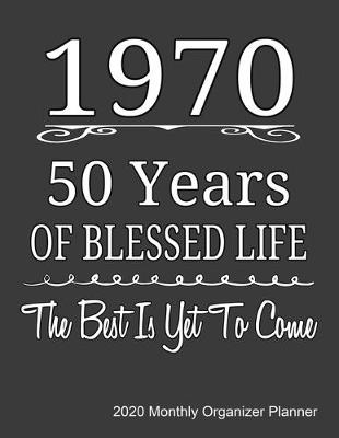 Book cover for 1970 50 Years Of Blessed Life The Best Is Yet To Come 2020 Monthly Organizer Planner