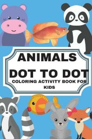 Cover of Animals Dot to Dot Coloring Activity Book for Kids