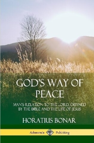 Cover of God's Way of Peace: Man's Relation to the Lord, Defined by the Bible and the Life of Jesus (Hardcover)