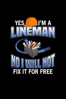 Book cover for Yes I'm A Lineman No I Will Not Fix It For Free