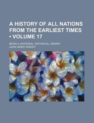 Book cover for A History of All Nations from the Earliest Times (Volume 17); Being a Universal Historical Library