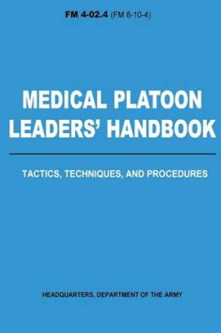 Cover of Medical Platoon Leaders' Handbook Tactics, Techniques, and Procedures (FM 4-02.4)