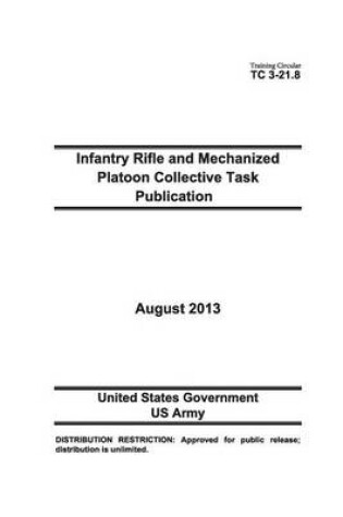 Cover of Training Circular TC 3-21.8 Infantry Rifle and Mechanized Platoon Collective Task Publication August 2013